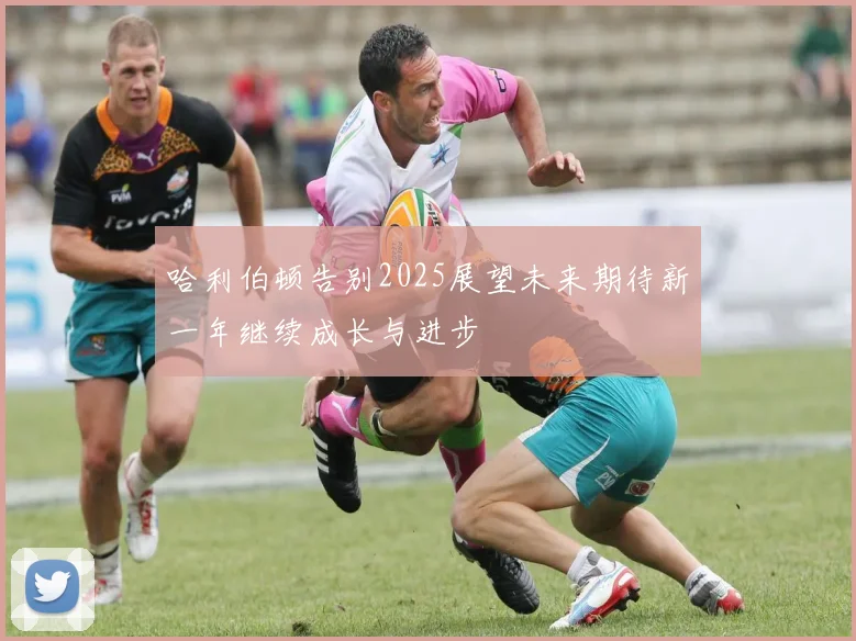 哈利伯顿告别2025展望未来期待新一年继续成长与进步
